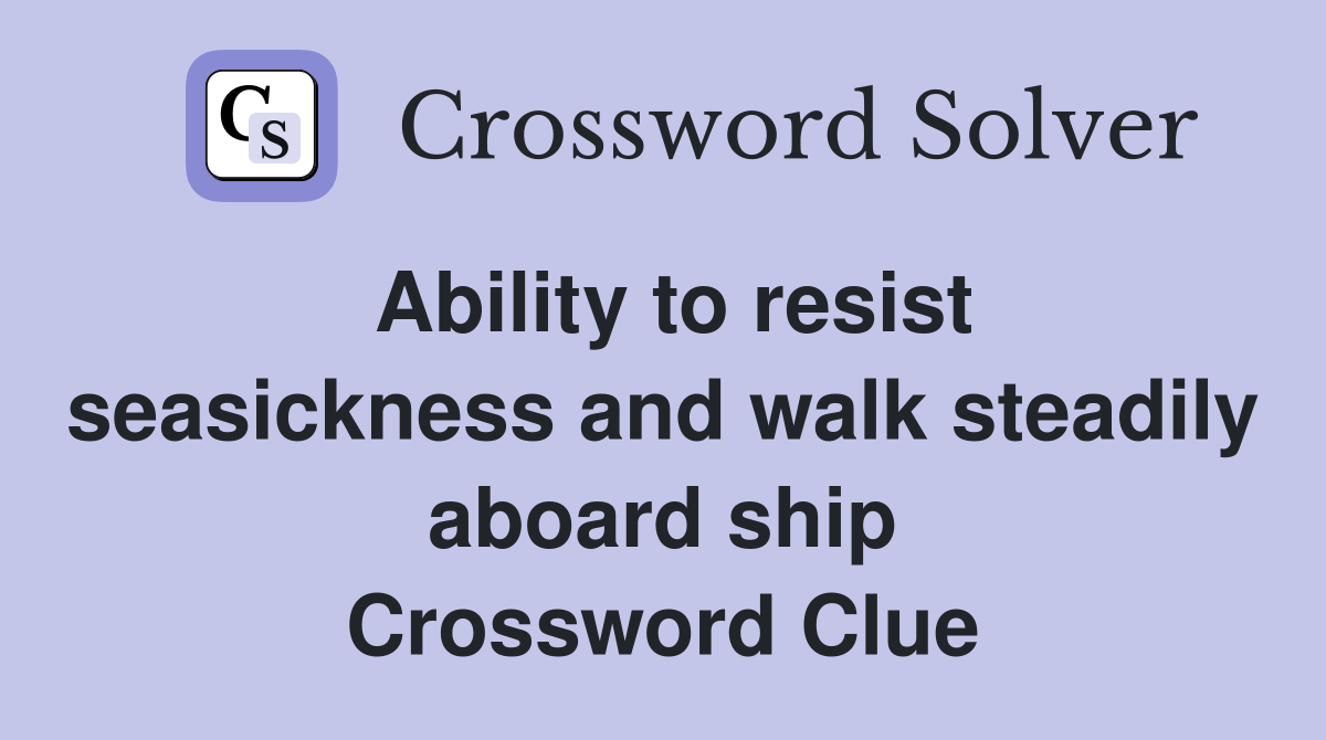 Ability to resist seasickness and walk steadily aboard ship Crossword